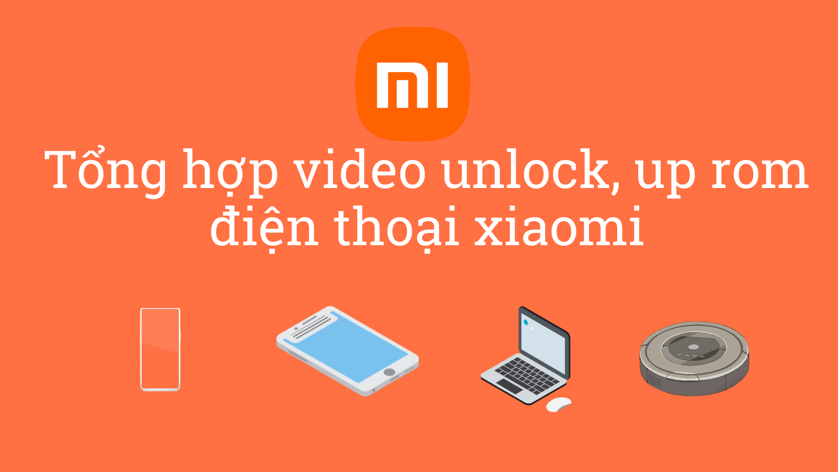 Tổng hợp video hướng dẫn unlock up rom tiếng việt cho điện thoại